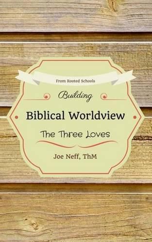 Cover image for Building Biblical Worldview: The Three Loves