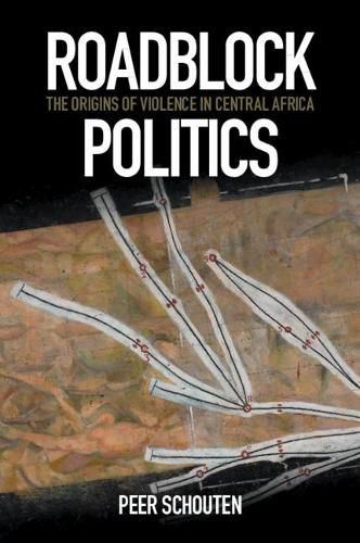 Cover image for Roadblock Politics: The Origins of Violence in Central Africa