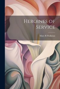 Cover image for Heroines of Service