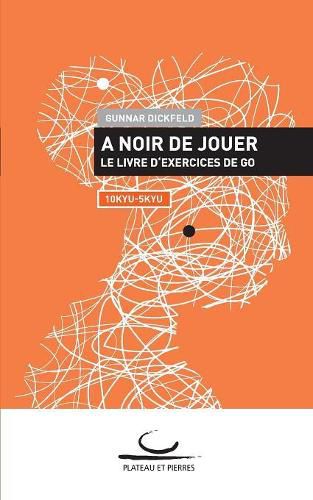Cover image for A Noir de Jouer: Le livre d'exercices de Go. 10 Kyu - 5 Kyu