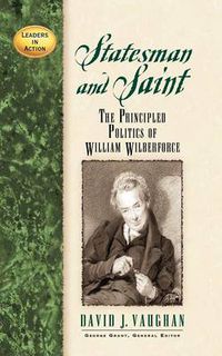 Cover image for Statesman and Saint: The Principled Politics of William Wilberforce