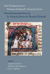 Cover image for New Perspectives on Thomas of Ireland's Manipulus Florum / Nouvelles Perspectives Sur Le Manipulus Florum de Thomas d'Irlande