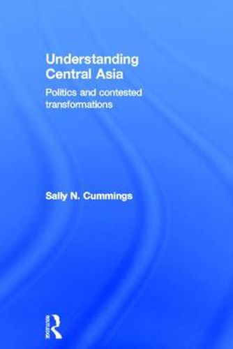 Cover image for Understanding Central Asia: Politics and Contested Transformations