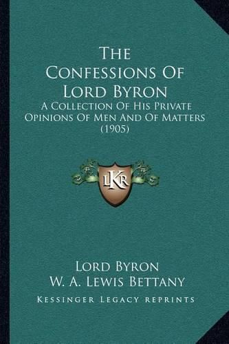 The Confessions of Lord Byron: A Collection of His Private Opinions of Men and of Matters (1905)