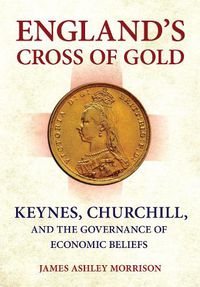 Cover image for England's Cross of Gold: Keynes, Churchill, and the Governance of Economic Beliefs
