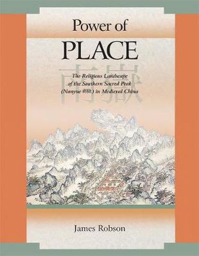 Cover image for Power of Place: The Religious Landscape of the Southern Sacred Peak (Nanyue   ) in Medieval China