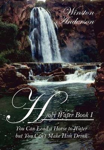 Cover image for Holy Water: You Can Lead a Horse to Water But You Can't Make Him Drink