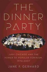 Cover image for The Dinner Party: Judy Chicago and the Power of Popular Feminism, 1970-2007