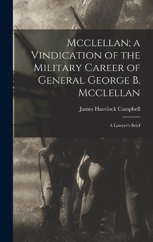 Mcclellan; a Vindication of the Military Career of General George B. Mcclellan