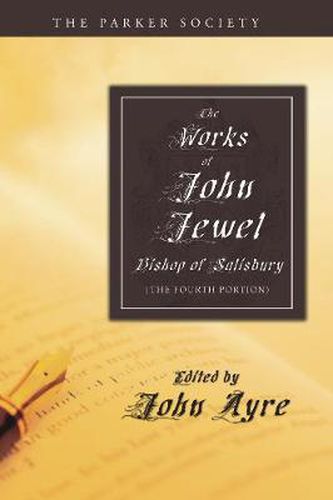 The Works of John Jewel, Bishop of Salisbury: The Fourth Portion