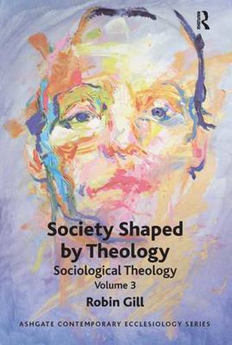 Cover image for Society Shaped by Theology: Sociological Theology Volume 3