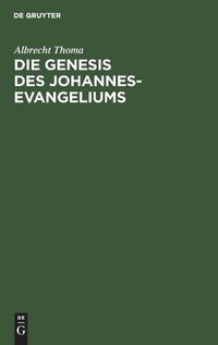 Cover image for Die Genesis Des Johannes-Evangeliums: Ein Beitrag Zu Seiner Auslegung, Geschichte Und Kritik