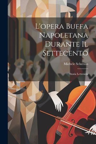 Cover image for L'opera buffa napoletana durante il settecento; storia letteraria