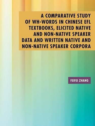 Cover image for A Comparative Study of Wh-Words in Chinese EFL Textbooks, Elicited Native and Non-Native Speaker Data and Written Native and Non-Native Speaker Corpora