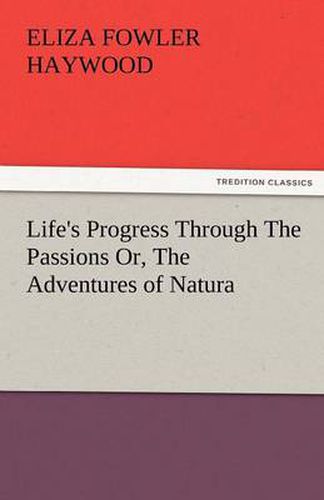 Cover image for Life's Progress Through the Passions Or, the Adventures of Natura