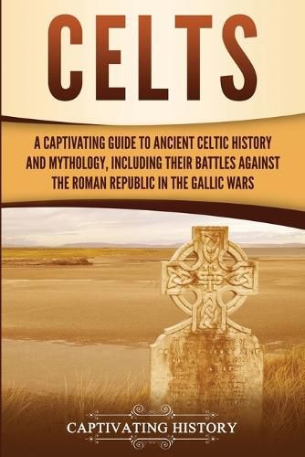 Cover image for Celts: A Captivating Guide to Ancient Celtic History and Mythology, Including Their Battles Against the Roman Republic in the Gallic Wars