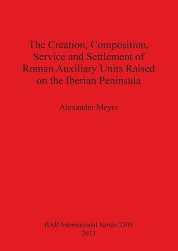 Cover image for The Creation Composition Service and Settlement of Roman Auxiliary Units Raised on the Iberian Peninsula