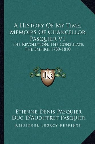 A History of My Time, Memoirs of Chancellor Pasquier V1: The Revolution, the Consulate, the Empire, 1789-1810