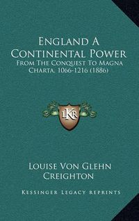 Cover image for England a Continental Power: From the Conquest to Magna Charta, 1066-1216 (1886)