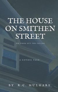 Cover image for The House on Smithen Street, or From Out the Cellar