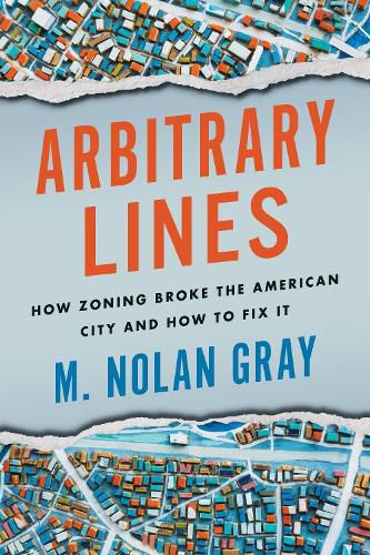 Cover image for Arbitrary Lines: How Zoning Broke the American City and How to Fix It