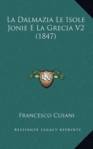 Cover image for La Dalmazia Le Isole Jonie E La Grecia V2 (1847)