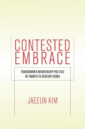 Cover image for Contested Embrace: Transborder Membership Politics in Twentieth-Century Korea