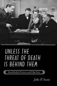 Cover image for Unless the Threat of Death Is Behind Them: Hard-Boiled Fiction and Film Noir