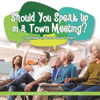 Cover image for Should You Speak Up in a Town Meeting? Citizenship and Local Government Politics Book Grade 3 Children's Government Books