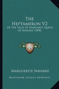 Cover image for The Heptameron V2: Of the Tales of Margaret, Queen of Navarre (1898)