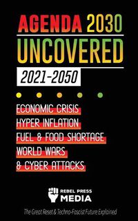 Cover image for Agenda 2030 Uncovered (2021-2050): Economic Crisis, Hyperinflation, Fuel and Food Shortage, World Wars and Cyber Attacks (The Great Reset & Techno-Fascist Future Explained)