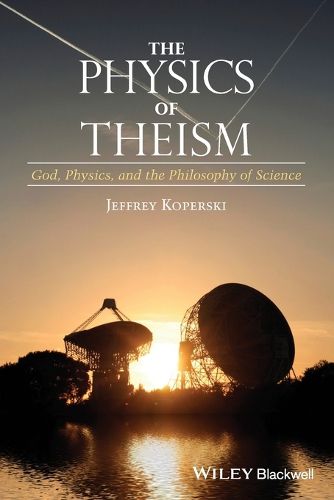 Cover image for The Physics of Theism - God, Physics, and the Philosophy of Science