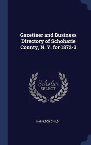 Cover image for Gazetteer and Business Directory of Schoharie County, N. Y. for 1872-3