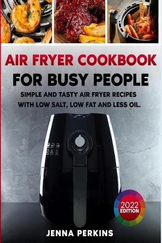 Cover image for Air Fryer Cookbook for Busy People: Simple and Tasty Air Fryer Recipes with Low Salt, Low Fat and Less Oil