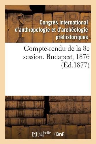 Cover image for Compte-Rendu de la 8e Session. Budapest, 1876