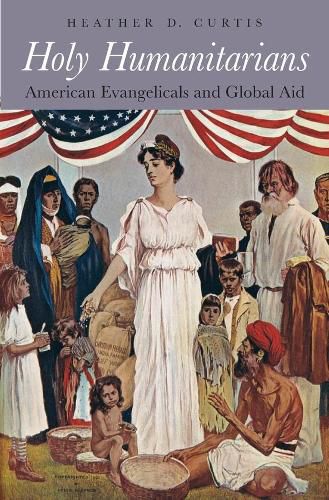 Cover image for Holy Humanitarians: American Evangelicals and Global Aid
