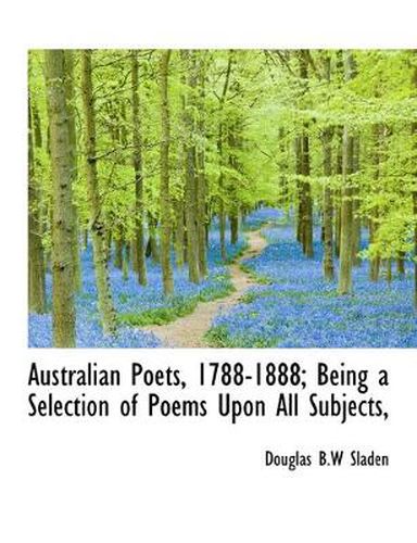 Cover image for Australian Poets, 1788-1888; Being a Selection of Poems Upon All Subjects,