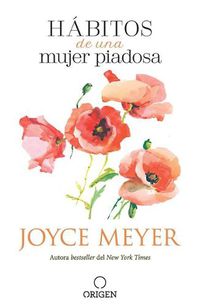 Cover image for Habitos de una mujer piadosa: Supera los problemas que afectan a tu corazon, mente y alma / Habits of a Godly Woman