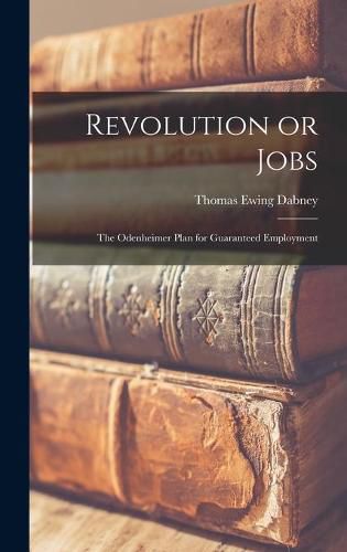 Cover image for Revolution or Jobs: the Odenheimer Plan for Guaranteed Employment