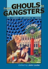 Cover image for From Ghouls to Gangsters: The Career of Arthur B. Reeve: Vol1