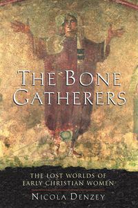 Cover image for The Bone Gatherers: The Lost Worlds of Early Christian Women