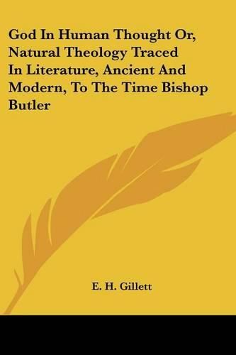 God in Human Thought Or, Natural Theology Traced in Literature, Ancient and Modern, to the Time Bishop Butler