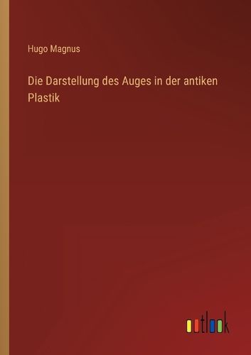 Cover image for Die Darstellung des Auges in der antiken Plastik