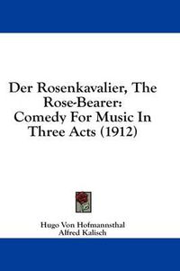 Cover image for Der Rosenkavalier, the Rose-Bearer: Comedy for Music in Three Acts (1912)