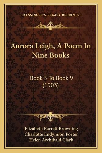 Aurora Leigh, a Poem in Nine Books: Book 5 to Book 9 (1903)