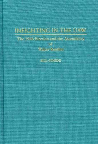 Cover image for Infighting in the UAW: The 1946 Election and the Ascendancy of Walter Reuther