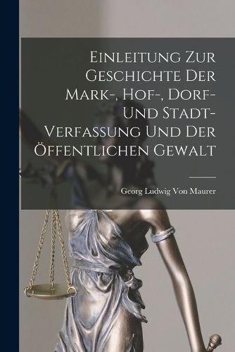Cover image for Einleitung Zur Geschichte Der Mark-, Hof-, Dorf- Und Stadt- Verfassung Und Der OEffentlichen Gewalt