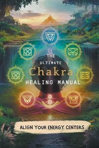 Cover image for The Ultimate Chakra Healing Manual