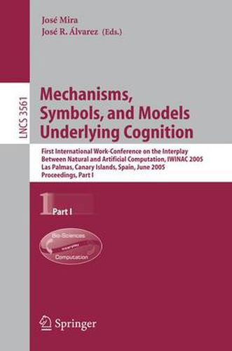 Cover image for Mechanisms, Symbols, and Models Underlying Cognition: First International Work-Conference on the Interplay Between Natural and Artificial Computation, IWINAC 2005, Las Palmas, Canary Islands, Spain, June 15-18, 2005, Proceedings, Part I