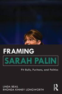 Cover image for Framing Sarah Palin: Pit Bulls, Puritans, and Politics